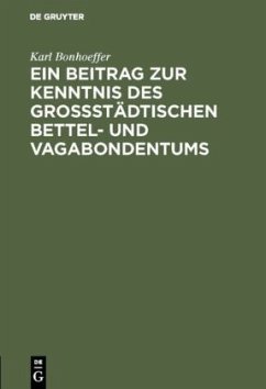 Ein Beitrag zur Kenntnis des großstädtischen Bettel- und Vagabondentums - Bonhoeffer, Karl