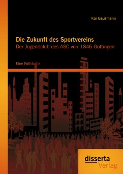 Die Zukunft des Sportvereins: Der Jugendclub des ASC von 1846 Göttingen (eBook, PDF) - Gausmann, Kai