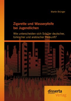 Zigarette und Wasserpfeife bei Jugendlichen: Wie unterscheiden sich Schüler deutscher, türkischer und arabischer Herkunft? (eBook, PDF) - Brünger, Martin