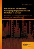 Der schulische und berufliche Werdegang von psychisch kranken Straftätern in Sachsen: Eine Studie zur pädagogischen Betreuung von Patienten des Maßregelvollzugs (eBook, PDF)