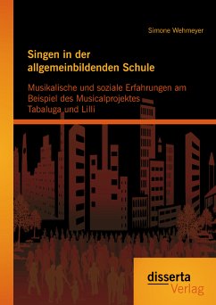 Singen in der allgemeinbildenden Schule - Musikalische und soziale Erfahrungen am Beispiel des Musicalprojektes Tabaluga und Lilli (eBook, PDF) - Wehmeyer, Simone