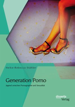 Generation Porno: Jugend zwischen Pornographie und Sexualität (eBook, PDF) - Stähler, Heike-Rebecca