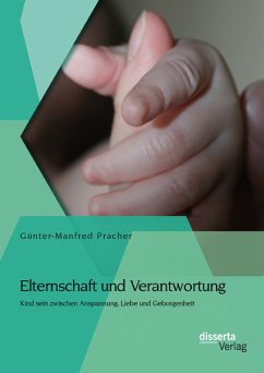 Elternschaft und Verantwortung: Kind sein zwischen Anspannung, Liebe und Geborgenheit (eBook, PDF) - Pracher, Günter-Manfred