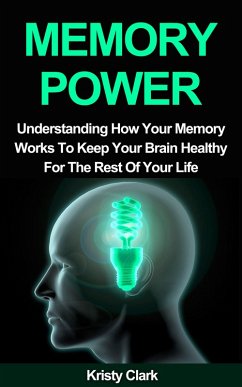 Memory Power - Understanding How Your Memory Works To Keep Your Brain Healthy For The Rest Of Your Life. (Memory Loss Book Series, #2) (eBook, ePUB) - Clark, Kristy