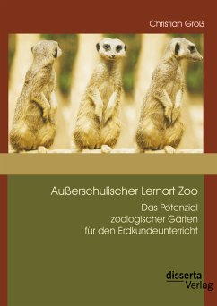 Außerschulischer Lernort Zoo: Das Potenzial zoologischer Gärten für den Erdkundeunterricht (eBook, PDF) - Groß, Christian