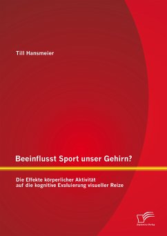 Beeinflusst Sport unser Gehirn? Die Effekte körperlicher Aktivität auf die kognitive Evaluierung visueller Reize (eBook, PDF) - Hansmeier, Till