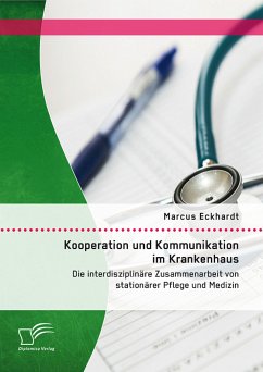 Kooperation und Kommunikation im Krankenhaus: Die interdisziplinäre Zusammenarbeit von stationärer Pflege und Medizin (eBook, PDF) - Eckhardt, Marcus