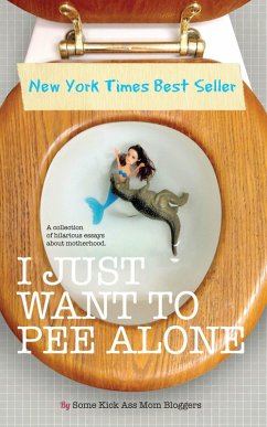 I Just Want to PEE Alone (eBook, ePUB) - Mann, Jen; Ford, Patti; Alpert, Karen; McLean, Susan; Too, Tara of You Know it Happens at Your House; Bongiorno, Kim; Miner, Julianna W.; Thies, Bethany