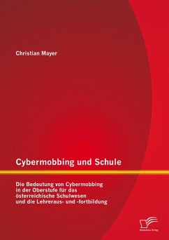 Cybermobbing und Schule: Die Bedeutung von Cybermobbing in der Oberstufe für das österreichische Schulwesen und die Lehreraus- und -fortbildung (eBook, PDF) - Mayer, Christian