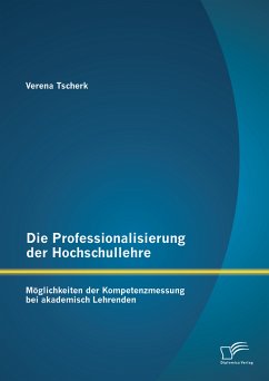 Die Professionalisierung der Hochschullehre: Möglichkeiten der Kompetenzmessung bei akademisch Lehrenden (eBook, PDF) - Tscherk, Verena