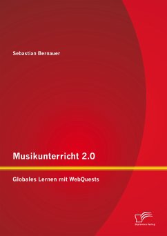 Musikunterricht 2.0: Globales Lernen mit WebQuests (eBook, PDF) - Bernauer, Sebastian