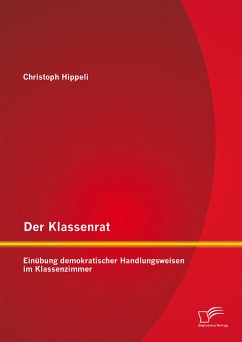 Der Klassenrat: Einübung demokratischer Handlungsweisen im Klassenzimmer (eBook, PDF) - Hippeli, Christoph