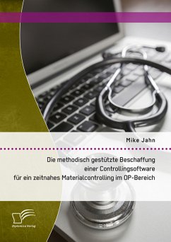 Die methodisch gestützte Beschaffung einer Controllingsoftware für ein zeitnahes Materialcontrolling im OP-Bereich (eBook, PDF) - Jahn, Mike