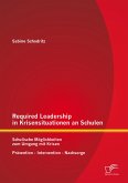 Required Leadership in Krisensituationen an Schulen: Schulische Möglichkeiten zum Umgang mit Krisen - Prävention - Intervention - Nachsorge (eBook, PDF)