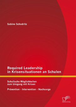 Required Leadership in Krisensituationen an Schulen: Schulische Möglichkeiten zum Umgang mit Krisen - Prävention - Intervention - Nachsorge (eBook, PDF) - Schodritz, Sabine