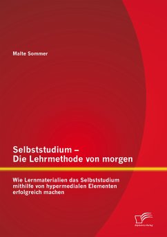 Selbststudium – Die Lehrmethode von morgen: Wie Lernmaterialien das Selbststudium mithilfe von hypermedialen Elementen erfolgreich machen (eBook, PDF) - Sommer, Malte