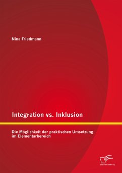 Integration vs. Inklusion: Die Möglichkeit der praktischen Umsetzung im Elementarbereich (eBook, PDF) - Friedmann, Nina