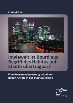 Inwieweit ist Bourdieus Begriff des Habitus auf Städte übertragbar? Eine Auseinandersetzung mit einem neuen Ansatz in der Stadtsoziologie (eBook, PDF) - Kohls, Christel