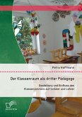 Der Klassenraum als dritter Pädagoge: Gestaltung und Einfluss des Klassenzimmers auf Schüler und Lehrer (eBook, PDF)