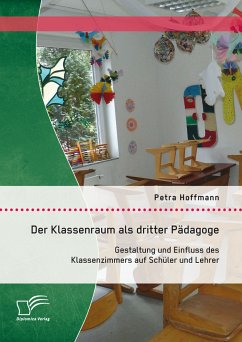 Der Klassenraum als dritter Pädagoge: Gestaltung und Einfluss des Klassenzimmers auf Schüler und Lehrer (eBook, PDF) - Hoffmann, Petra