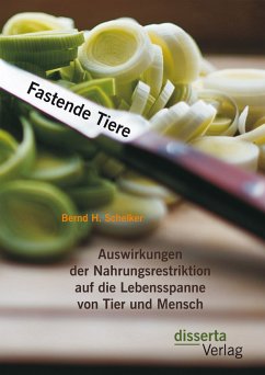 Fastende Tiere: Auswirkungen der Nahrungsrestriktion auf die Lebensspanne von Tier und Mensch (eBook, PDF) - Schelker, Bernd Herberth