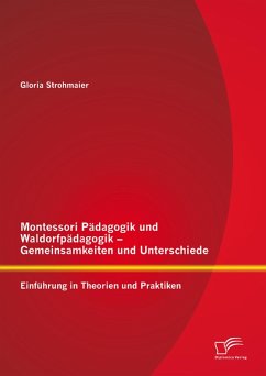 Montessori Pädagogik und Waldorfpädagogik – Gemeinsamkeiten und Unterschiede: Einführung in Theorien und Praktiken (eBook, PDF) - Strohmaier, Gloria