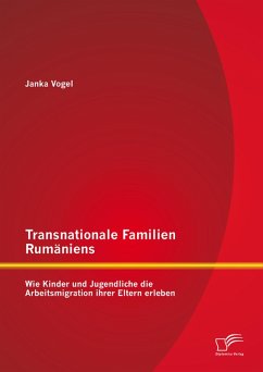 Transnationale Familien Rumäniens: Wie Kinder und Jugendliche die Arbeitsmigration ihrer Eltern erleben (eBook, PDF) - Vogel, Janka