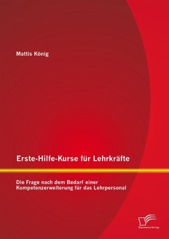 Erste-Hilfe-Kurse für Lehrkräfte: Die Frage nach dem Bedarf einer Kompetenzerweiterung für das Lehrpersonal (eBook, PDF) - König, Mattis