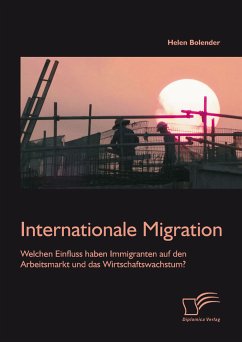 Internationale Migration: Welchen Einfluss haben Immigranten auf den Arbeitsmarkt und das Wirtschaftswachstum? (eBook, PDF) - Bolender, Helen