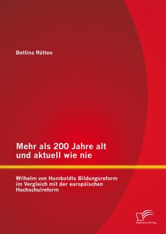 Mehr als 200 Jahre alt und aktuell wie nie: Wilhelm von Humboldts Bildungsreform im Vergleich mit der europäischen Hochschulreform (eBook, PDF) - Rütten, Bettina