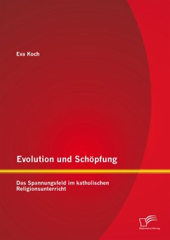 Evolution und Schöpfung: Das Spannungsfeld im katholischen Religionsunterricht (eBook, PDF) - Koch, Eva