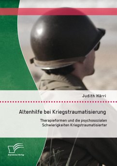 Altenhilfe bei Kriegstraumatisierung: Therapieformen und die psychosozialen Schwierigkeiten Kriegstraumatisierter (eBook, PDF) - Härri, Judith