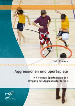 Aggressionen und Sportspiele: Mit kleinen Sportspielen den Umgang mit Aggressivität lernen (eBook, PDF) - Kroack, Udo