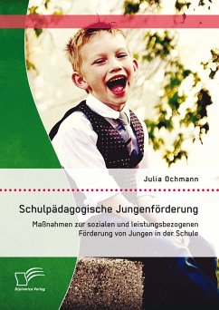 Schulpädagogische Jungenförderung: Maßnahmen zur sozialen und leistungsbezogenen Förderung von Jungen in der Schule (eBook, PDF) - Ochmann, Julia