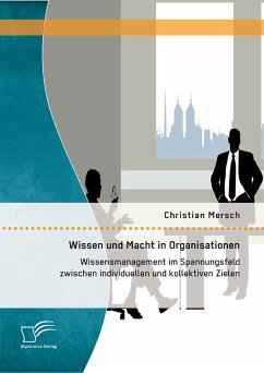 Wissen und Macht in Organisationen: Wissensmanagement im Spannungsfeld zwischen individuellen und kollektiven Zielen (eBook, PDF) - Mersch, Christian
