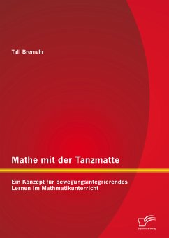 Mathe mit der Tanzmatte: Ein Konzept für bewegungsintegrierendes Lernen im Mathmatikunterricht (eBook, PDF) - Bremehr, Tall