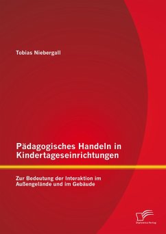 Pädagogisches Handeln in Kindertageseinrichtungen: Zur Bedeutung der Interaktion im Außengelände und im Gebäude (eBook, PDF) - Niebergall, Tobias