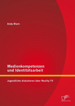 Medienkompetenzen und Identitätsarbeit: Jugendliche diskutieren über Reality-TV (eBook, PDF) - Blum, Andy