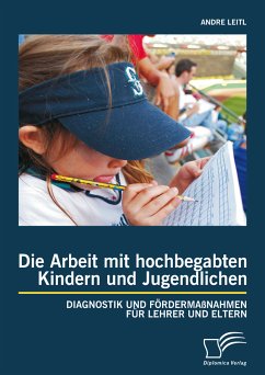 Die Arbeit mit hochbegabten Kindern und Jugendlichen: Diagnostik und Fördermaßnahmen für Lehrer und Eltern (eBook, PDF) - Leitl, Andre