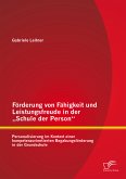 Förderung von Fähigkeit und Leistungsfreude in der &quote;Schule der Person&quote;: Personalisierung im Kontext einer kompetenzorientierten Begabungsförderung in der Grundschule (eBook, PDF)