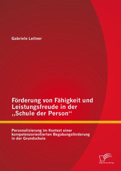 Förderung von Fähigkeit und Leistungsfreude in der „Schule der Person“: Personalisierung im Kontext einer kompetenzorientierten Begabungsförderung in der Grundschule (eBook, PDF) - Leitner, Gabriele