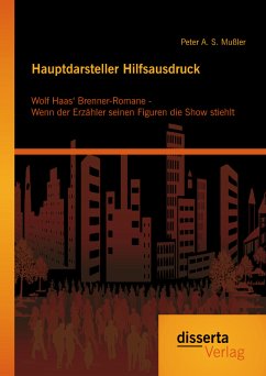 Hauptdarsteller Hilfsausdruck: Wolf Haas‘ Brenner-Romane - Wenn der Erzähler seinen Figuren die Show stiehlt (eBook, PDF) - Mußler, Peter A. S.