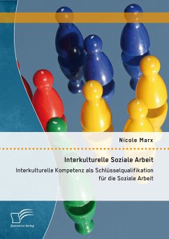 Interkulturelle Soziale Arbeit: Interkulturelle Kompetenz als Schlüsselqualifikation für die Soziale Arbeit (eBook, PDF) - Marx, Nicole