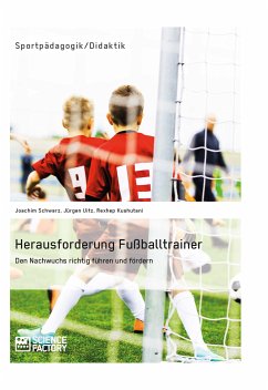 Herausforderung Fußballtrainer. Den Nachwuchs richtig führen und fördern (eBook, PDF) - Schwarz, Joachim; Uitz, Jürgen; Kushutani, Rexhep
