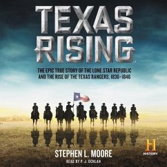 Texas Rising: The Epic True Story of the Lone Star Republic and the Rise of the Texas Rangers, 1836-1846 - Moore, Stephen L.