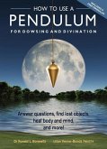 How to Use a Pendulum for Dowsing and Divination: Answer Questions, Find Lost Objects, Heal Body and Mind, and More! [With Pendulum]