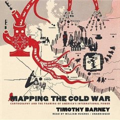 Mapping the Cold War: Cartography and the Framing of America's International Power - Barney, Timothy