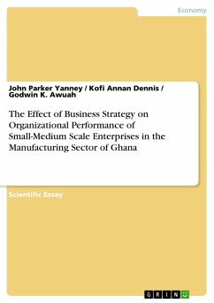 The Effect of Business Strategy on Organizational Performance of Small-Medium Scale Enterprises in the Manufacturing Sector of Ghana - Yanney, John Parker;Dennis, Kofi Annan;Awuah, Godwin K.