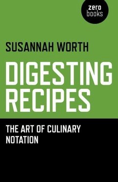 Digesting Recipes: The Art of Culinary Notation - Worth, Susannah