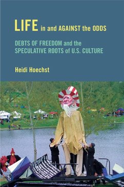 Life in and against the Odds: Debts of Freedom and the Speculative Roots of U.S. Culture - Hoechst, Heidi